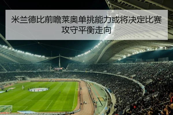 米兰德比前瞻莱奥单挑能力或将决定比赛攻守平衡走向
