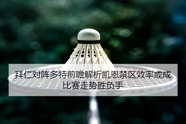 拜仁对阵多特前瞻解析凯恩禁区效率或成比赛走势胜负手